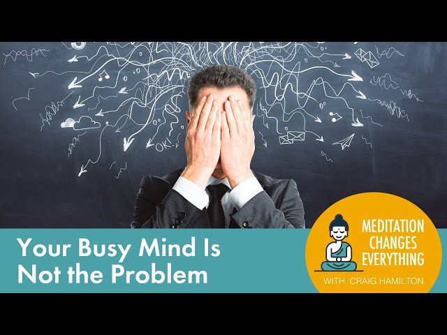 Your Busy Mind Is Not the Problem | Meditation Changes Everything