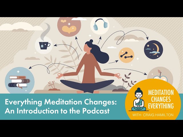 Everything Meditation Changes – An Introduction to the Podcast